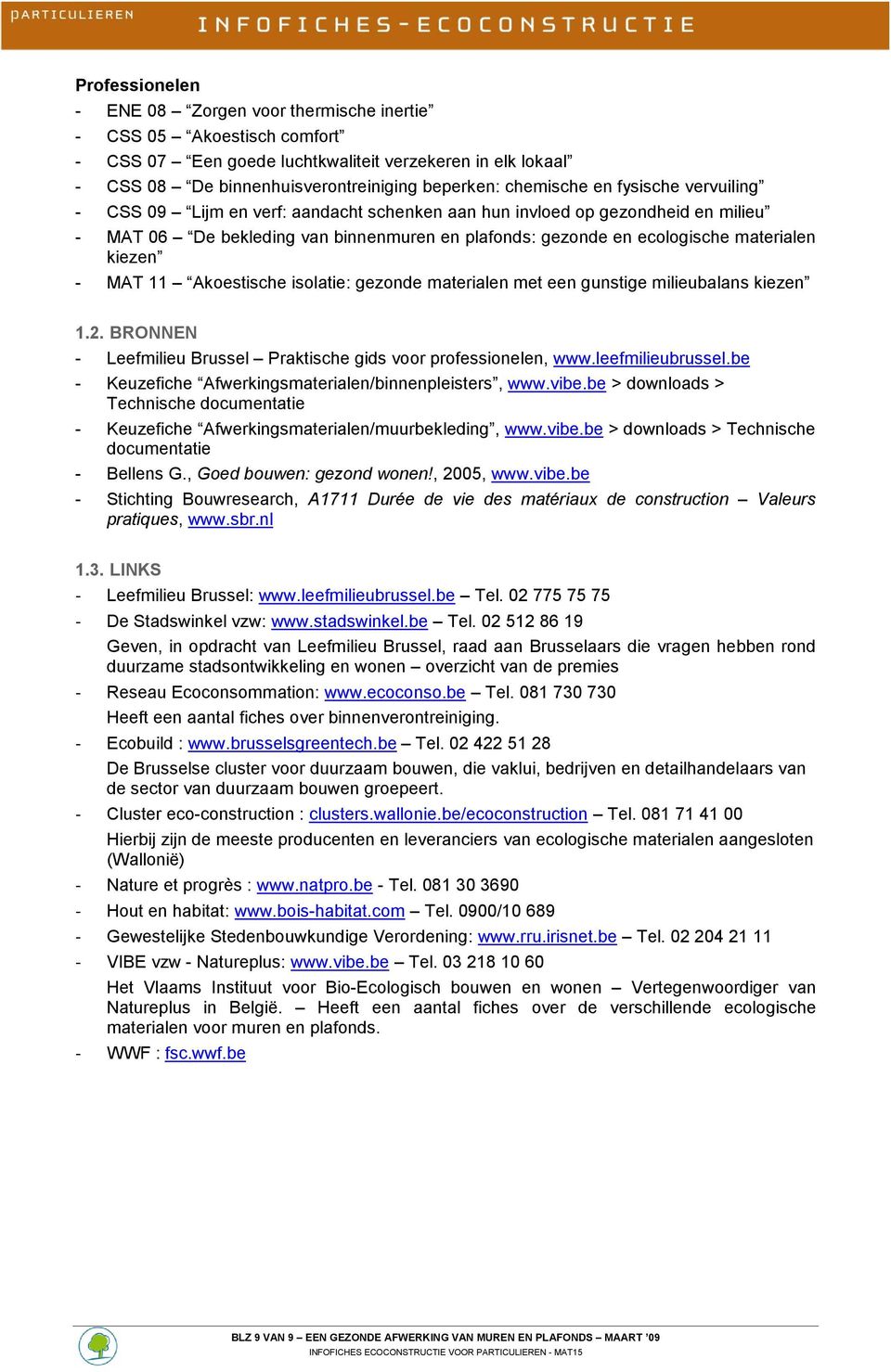 MAT 11 Akoestische isolatie: gezonde materialen met een gunstige milieubalans kiezen 1.2. BRONNEN - Leefmilieu Brussel Praktische gids voor professionelen, www.leefmilieubrussel.