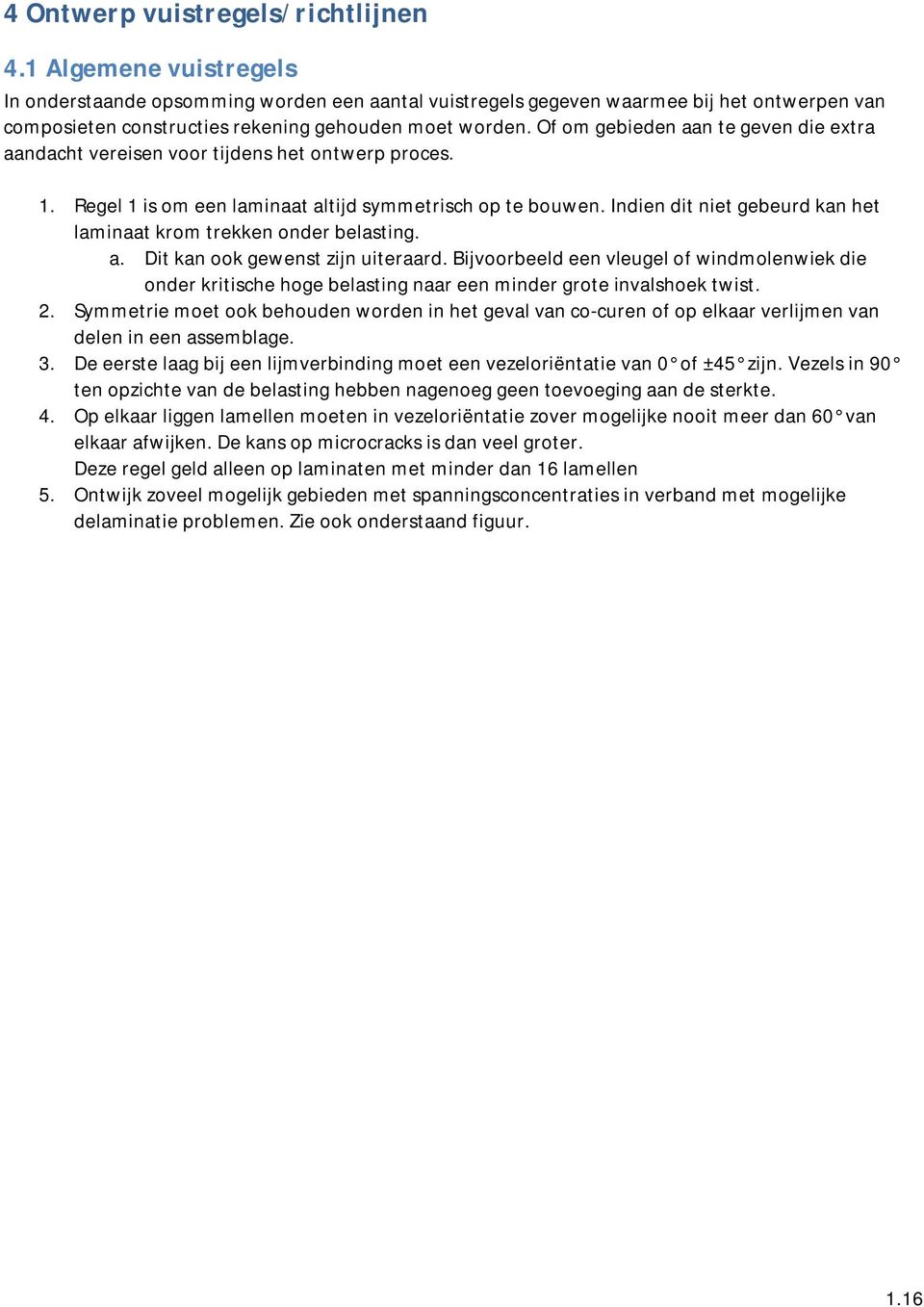 Of om gebieden aan te geven die extra aandacht vereisen voor tijdens het ontwerp proces. 1. Regel 1 is om een laminaat altijd symmetrisch op te bouwen.