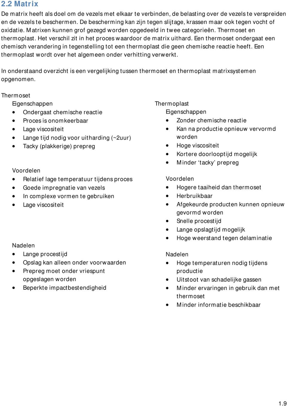 Het verschil zit in het proces waardoor de matrix uithard. Een thermoset ondergaat een chemisch verandering in tegenstelling tot een thermoplast die geen chemische reactie heeft.