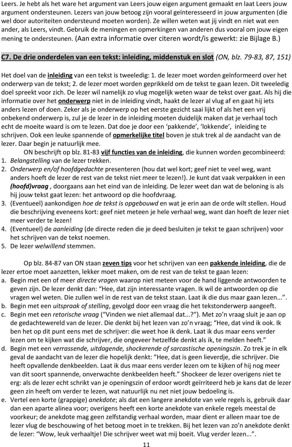 Gebruik de meningen en opmerkingen van anderen dus vooral om jouw eigen mening te ondersteunen. (Aan extra informatie over citeren wordt/is gewerkt: zie Bijlage B.) C7.