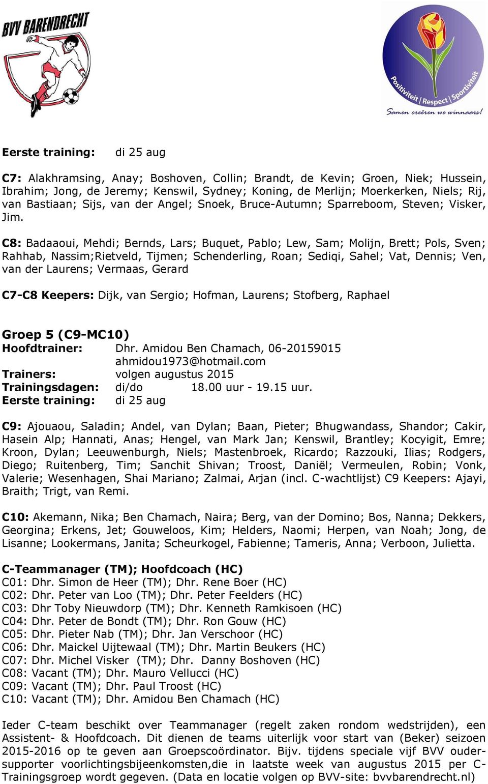 C8: Badaaoui, Mehdi; Bernds, Lars; Buquet, Pablo; Lew, Sam; Molijn, Brett; Pols, Sven; Rahhab, Nassim;Rietveld, Tijmen; Schenderling, Roan; Sediqi, Sahel; Vat, Dennis; Ven, van der Laurens; Vermaas,