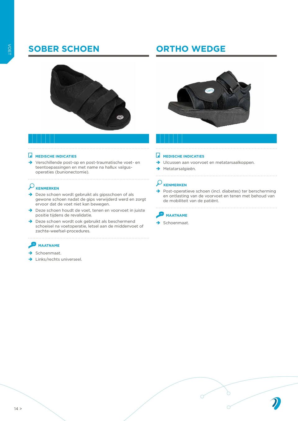Deze schoen wordt gebruikt als gipsschoen of als gewone schoen nadat de gips verwijderd werd en zorgt ervoor dat de voet niet kan bewegen.