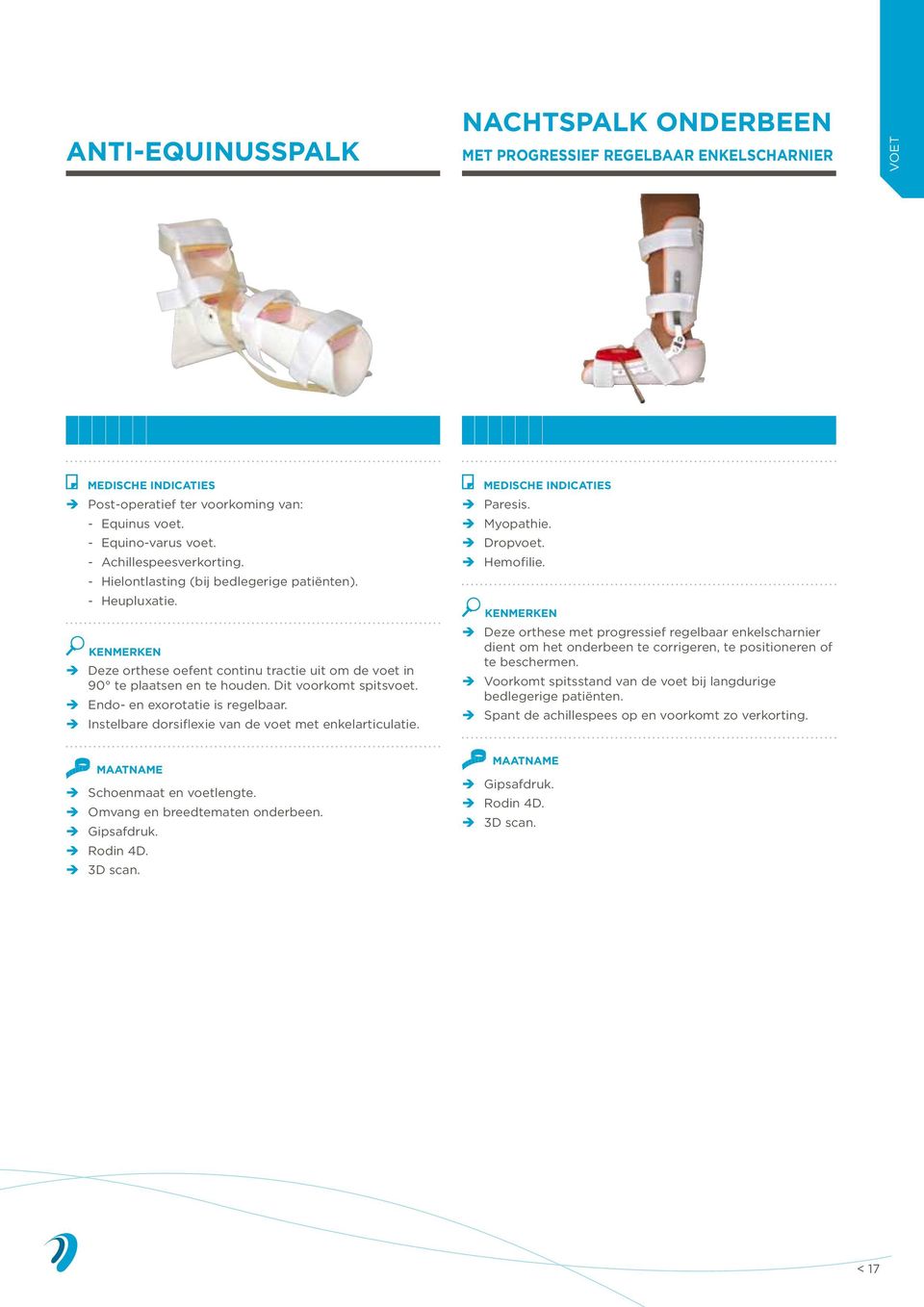 Endo- en exorotatie is regelbaar. Instelbare dorsiflexie van de voet met enkelarticulatie. Paresis. Myopathie. Dropvoet. Hemofilie.