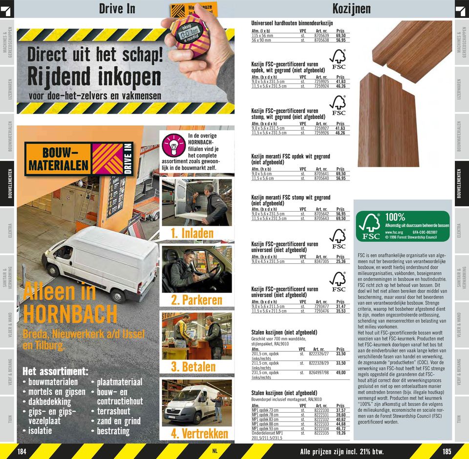 HORNBACHfilialen vind je het complete assortiment zoals gewoonlijk in de bouwmarkt zelf. 1. Inladen 2. Parkeren 3. Betalen 4. Vertrekken Universeel hardhouten binnendeurkozijn Afm.