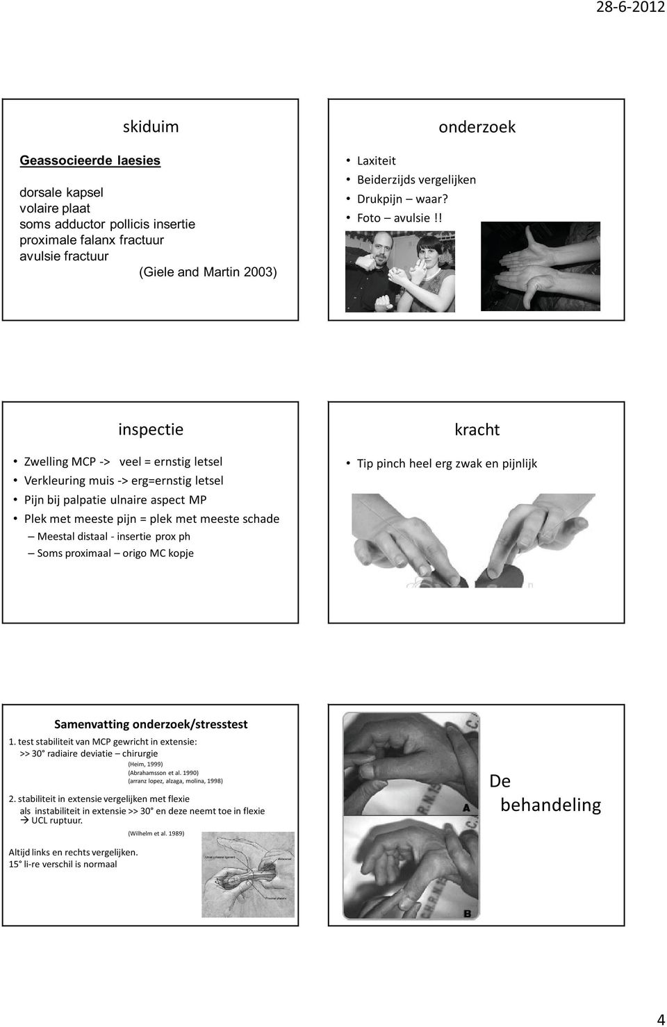 ! inspectie Zwelling MCP -> veel = ernstig letsel Verkleuring muis -> erg=ernstig letsel Pijn bij palpatie ulnaire aspect MP Plek met meeste pijn = plek met meeste schade Meestal distaal - insertie