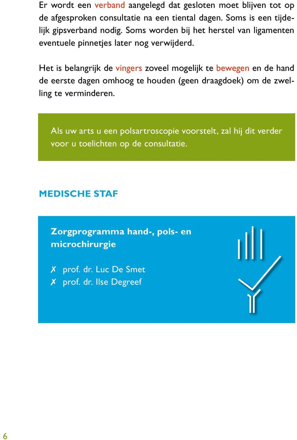 Het is belangrijk de vingers zoveel mogelijk te bewegen en de hand de eerste dagen omhoog te houden (geen draagdoek) om de zwelling te verminderen.