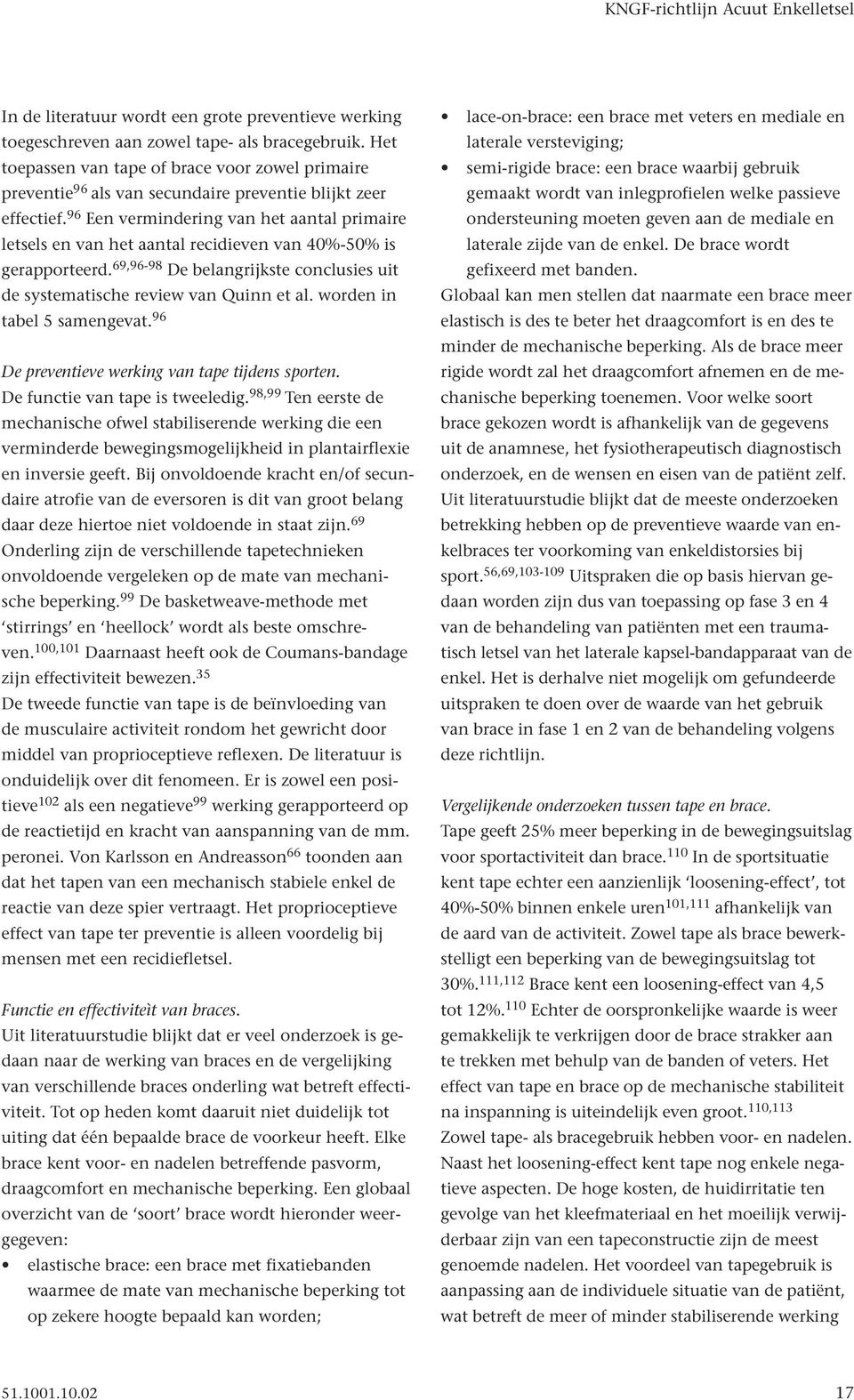 96 Een vermindering van het aantal primaire letsels en van het aantal recidieven van 40%-50% is gerapporteerd. 69,96-98 De belangrijkste conclusies uit de systematische review van Quinn et al.