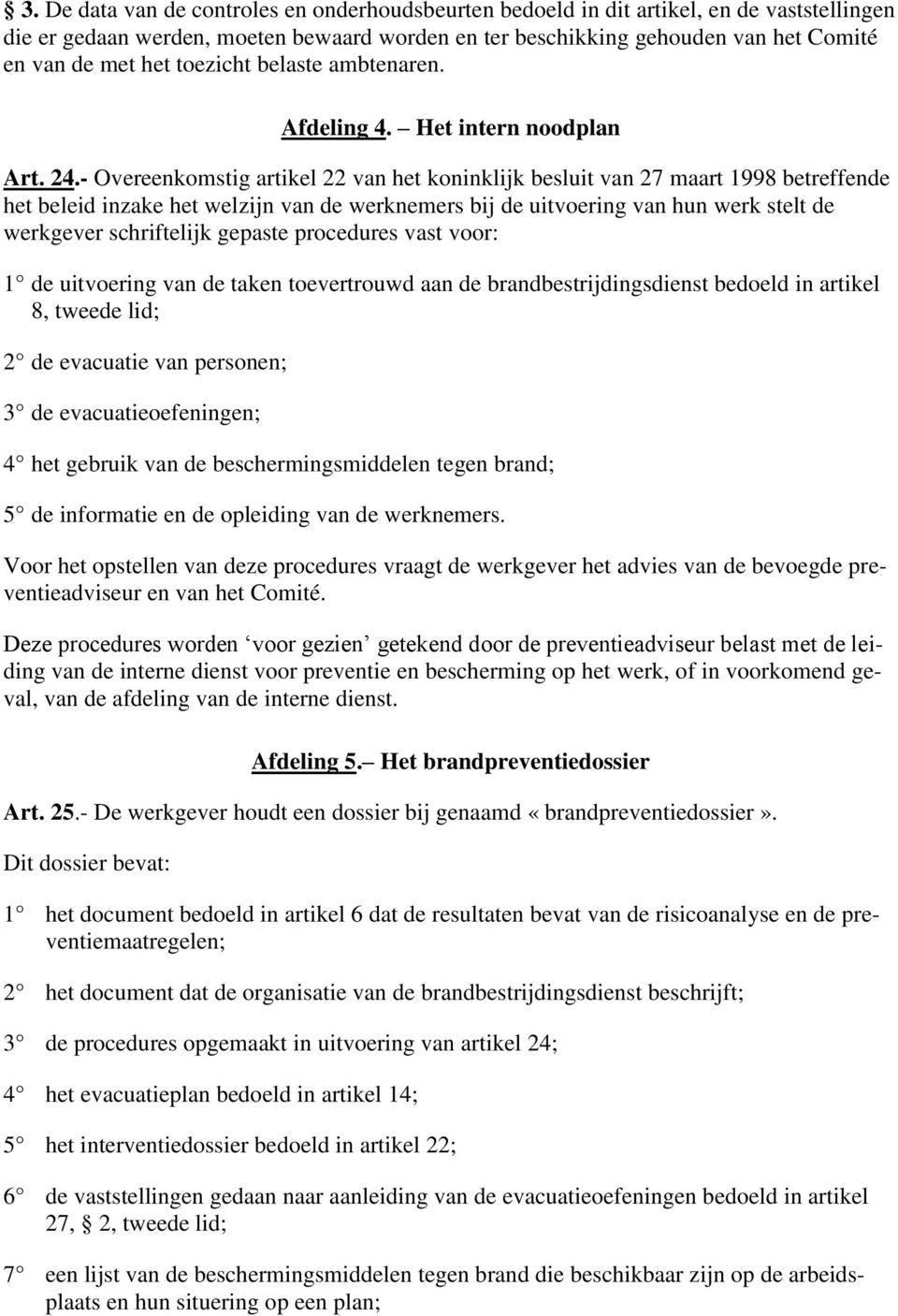 - Overeenkomstig artikel 22 van het koninklijk besluit van 27 maart 1998 betreffende het beleid inzake het welzijn van de werknemers bij de uitvoering van hun werk stelt de werkgever schriftelijk