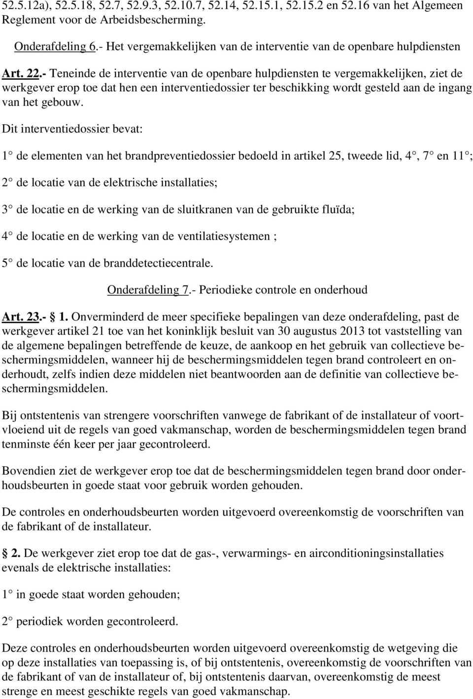 - Teneinde de interventie van de openbare hulpdiensten te vergemakkelijken, ziet de werkgever erop toe dat hen een interventiedossier ter beschikking wordt gesteld aan de ingang van het gebouw.