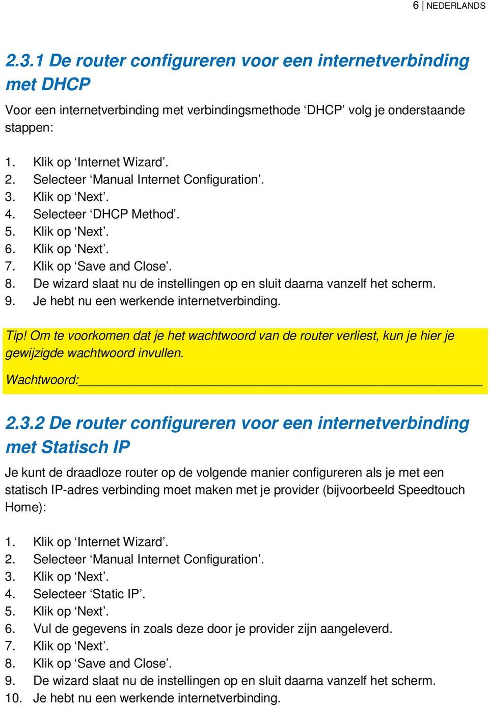 Je hebt nu een werkende internetverbinding. Tip! Om te voorkomen dat je het wachtwoord van de router verliest, kun je hier je gewijzigde wachtwoord invullen. Wachtwoord: 2.3.