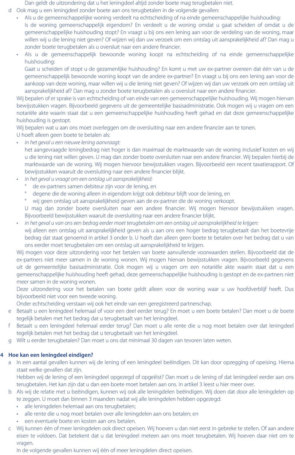 woning gemeenschappelijk eigendom? En verdeelt u de woning omdat u gaat scheiden of omdat u de gemeenschappelijke huishouding stopt?