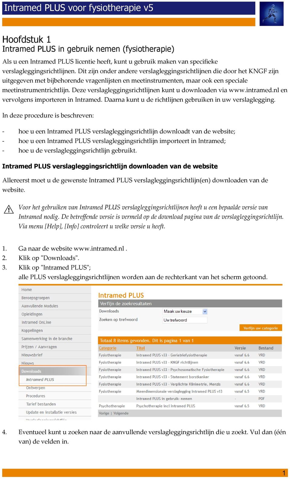 Deze verslagleggingsrichtlijnen kunt u downloaden via www.intramed.nl en vervolgens importeren in Intramed. Daarna kunt u de richtlijnen gebruiken in uw verslaglegging.