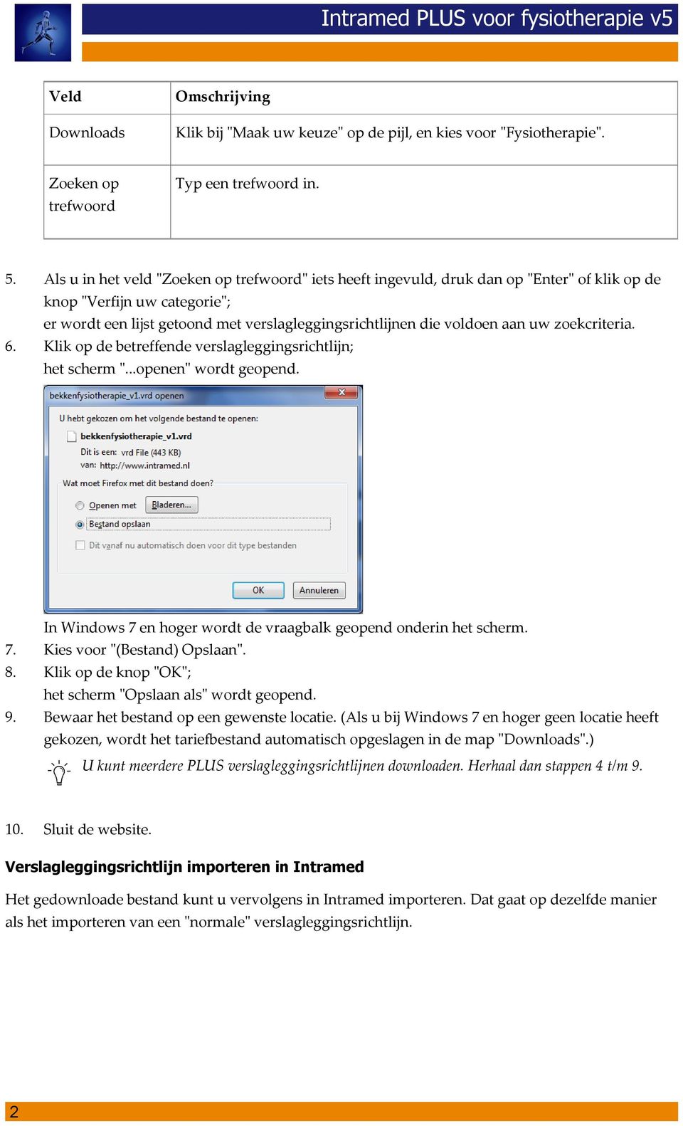 uw zoekcriteria. Klik op de betreffende verslagleggingsrichtlijn; het scherm "...openen" wordt geopend. In Windows 7 en hoger wordt de vraagbalk geopend onderin het scherm.