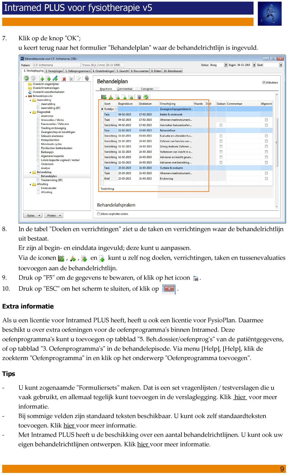 Via de iconen,, en kunt u zelf nog doelen, verrichtingen, taken en tussenevaluaties 9. toevoegen aan de behandelrichtlijn. Druk op "F5" om de gegevens te bewaren, of klik op het icoon 10.