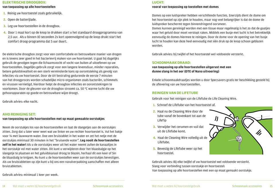 Als u binnen 10 seconden 2x kort opeenvolgend op de knop drukt start het comfort droog-programma dat 5 uur duurt.