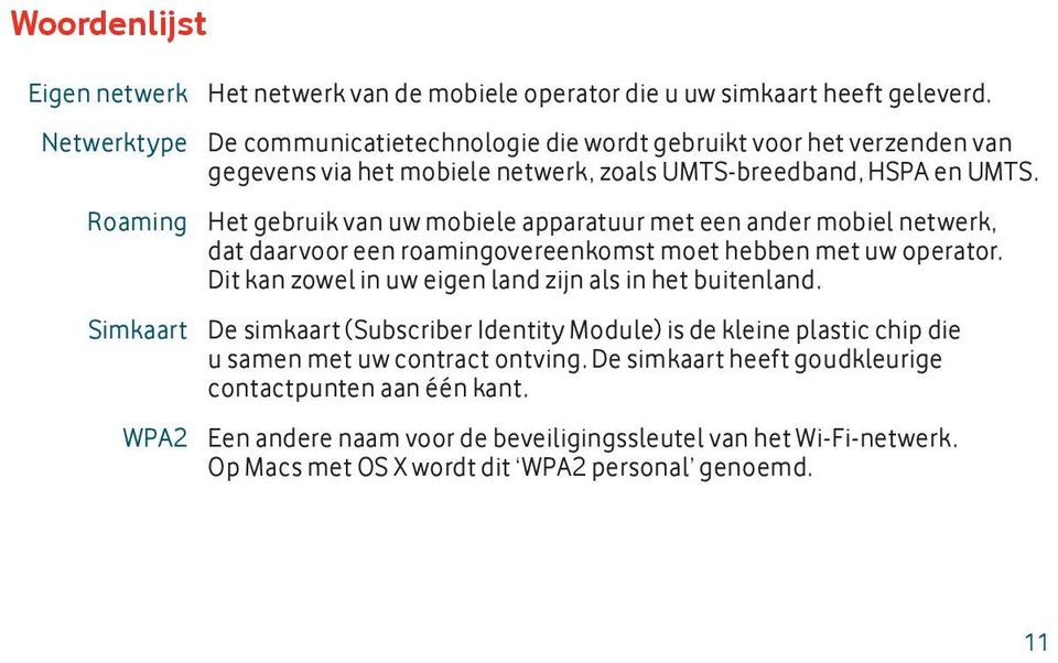 Het gebruik van uw mobiele apparatuur met een ander mobiel netwerk, dat daarvoor een roamingovereenkomst moet hebben met uw operator.