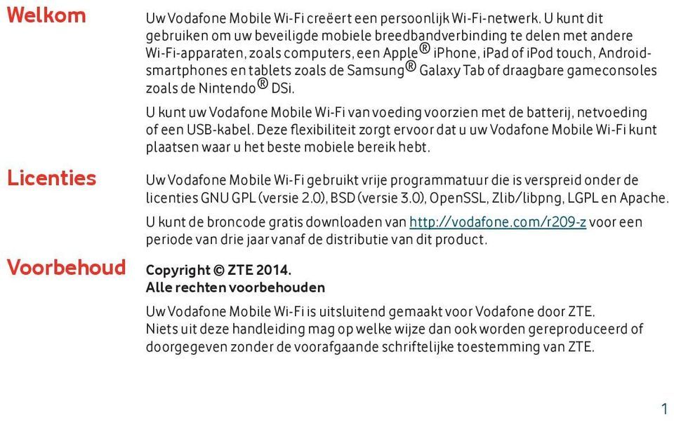 Samsung Galaxy Tab of draagbare gameconsoles zoals de Nintendo DSi. U kunt uw Vodafone Mobile Wi-Fi van voeding voorzien met de batterij, netvoeding of een USB-kabel.