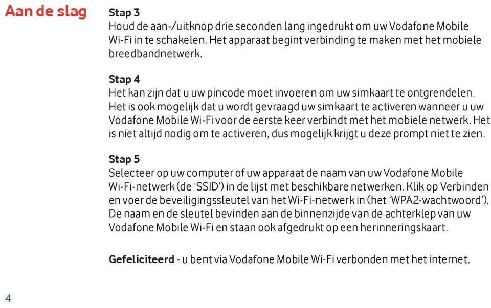 Het is ook mogelijk dat u wordt gevraagd uw simkaart te activeren wanneer u uw Vodafone Mobile Wi-Fi voor de eerste keer verbindt met het mobiele netwerk.