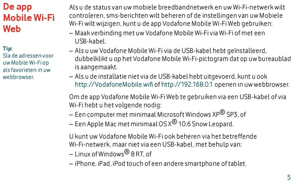 Wi-Fi Web gebruiken: Maak verbinding met uw Vodafone Mobile Wi-Fi via Wi-Fi of met een USB-kabel.