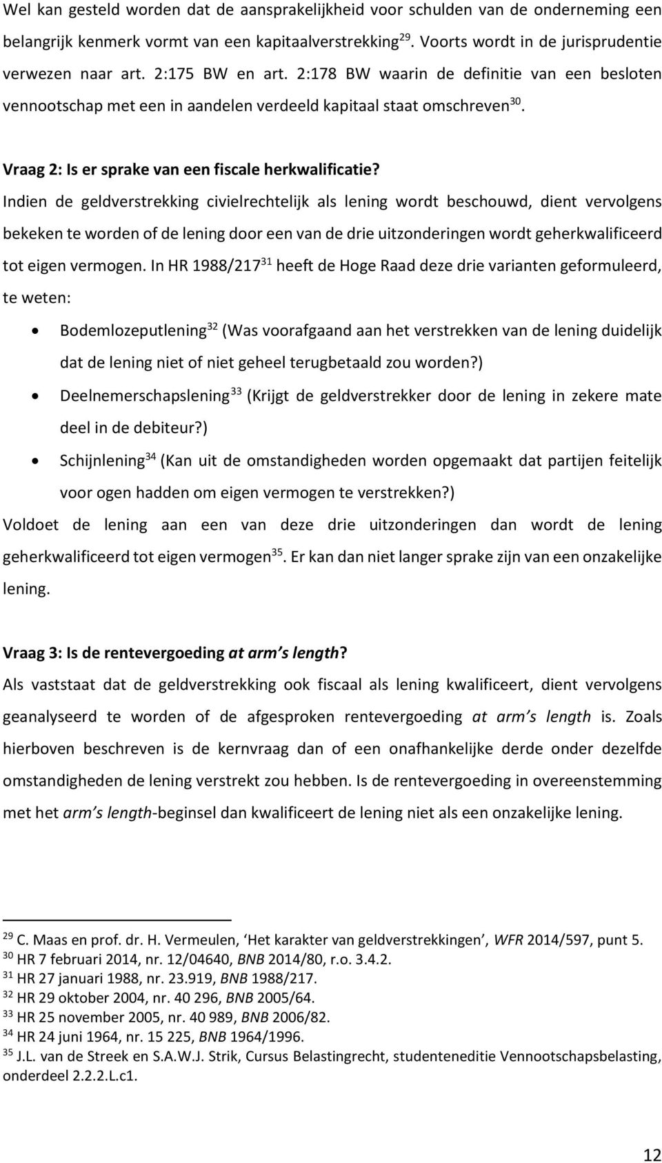 Indien de geldverstrekking civielrechtelijk als lening wordt beschouwd, dient vervolgens bekeken te worden of de lening door een van de drie uitzonderingen wordt geherkwalificeerd tot eigen vermogen.