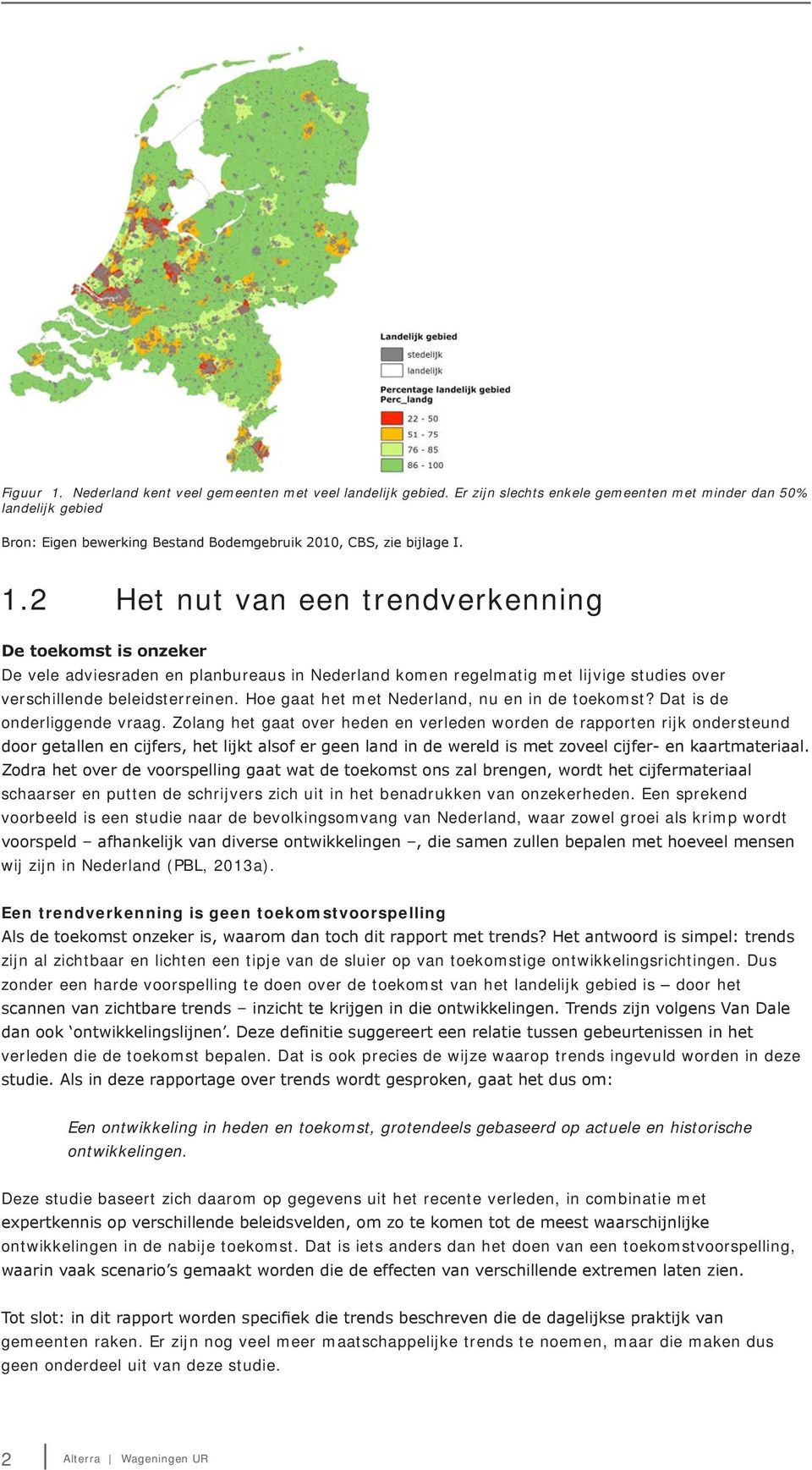 2 Het nut van een trendverkenning De toekomst is onzeker De vele adviesraden en planbureaus in Nederland komen regelmatig met lijvige studies over verschillende beleidsterreinen.