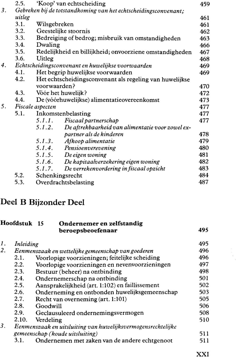 Het echtscheidingsconvenant als regeling van huwelijkse voorwaarden? 470 4.3. Vóór het huwelijk? 472 4.4. De (voorhuwelijkse) alimentatieovereenkomst Fiscale aspecten 473 477 5.1.