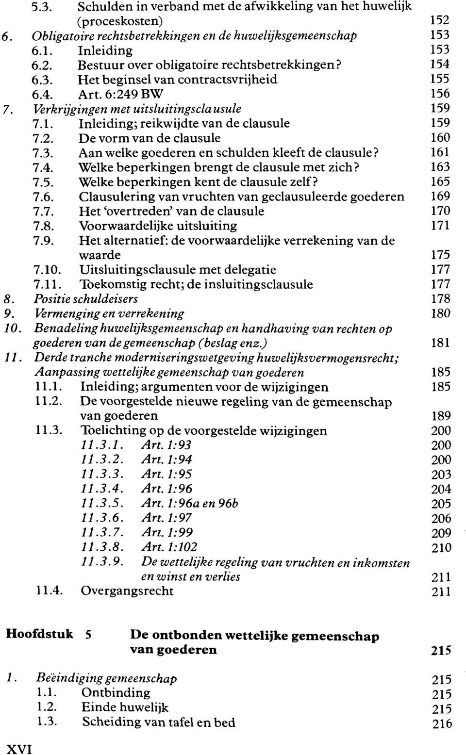 3. Aan welke goederen en schulden kleeft de clausule? 161 7.4. Welke beperkingen brengt de clausule met zich? 163 7.5. Welke beperkingen kent de clausule zelf? 165 7.6. Clausulering van vruchten van geclausuleerde goederen 169 7.