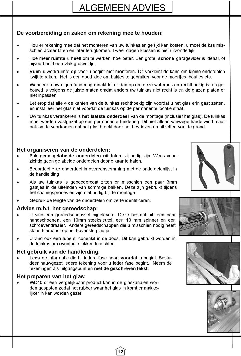 Ruim u werkruimte op voor u begint met monteren. Dit verkleint de kans om kleine onderdelen kwijt te raken. Het is een goed idee om bakjes te gebruiken voor de moertjes, boutjes etc.