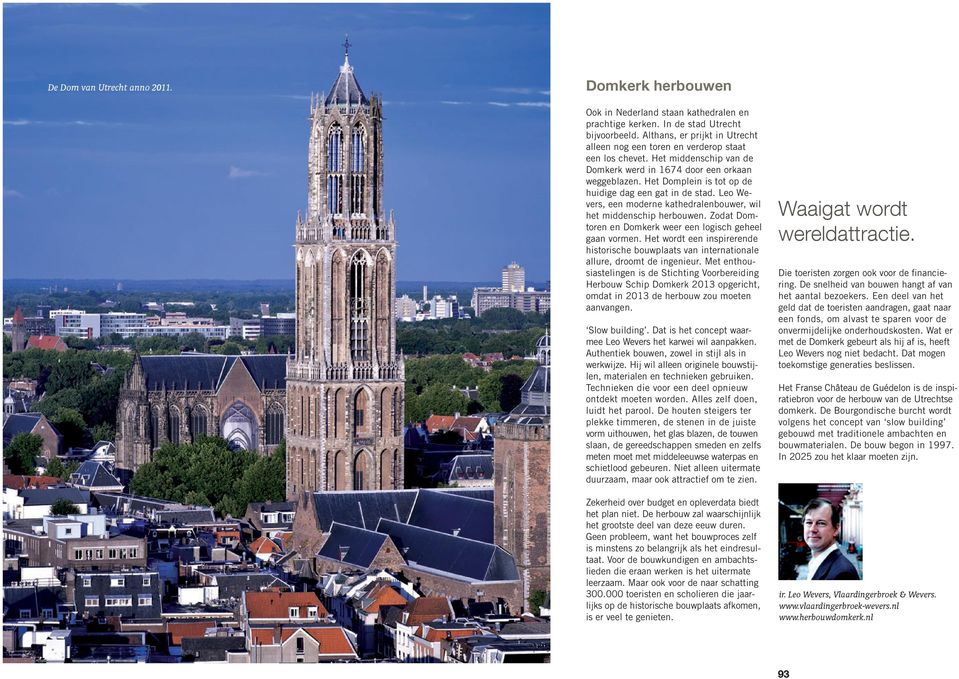 Het Domplein is tot op de huidige dag een gat in de stad. Leo Wevers, een moderne kathedralenbouwer, wil het middenschip herbouwen. Zodat Domtoren en Domkerk weer een logisch geheel gaan vormen.