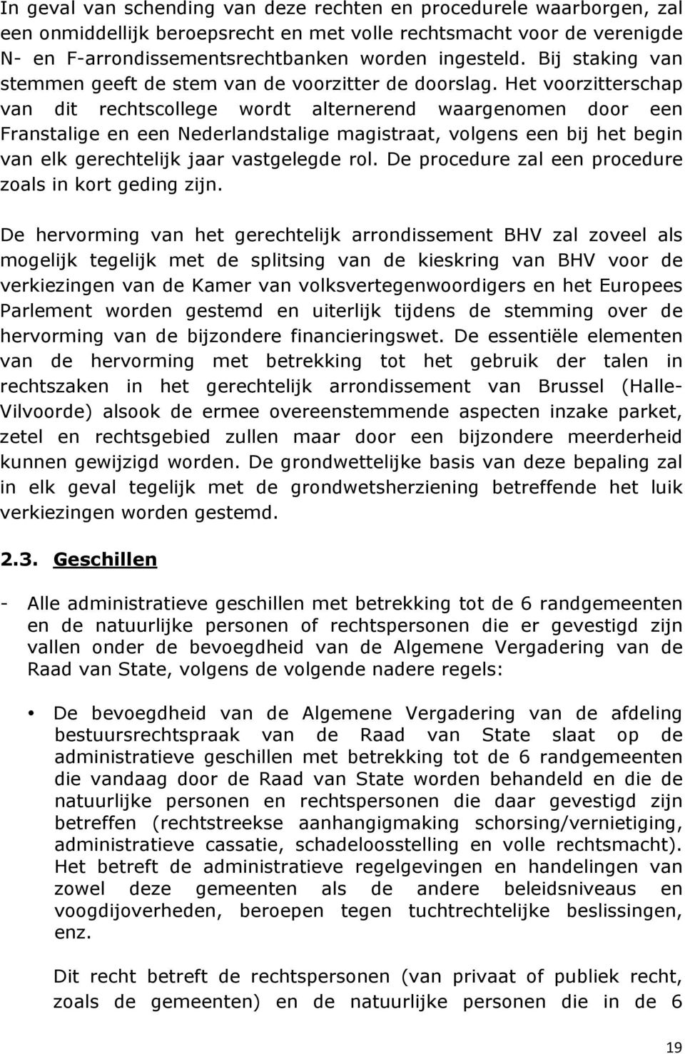 Het voorzitterschap van dit rechtscollege wordt alternerend waargenomen door een Franstalige en een Nederlandstalige magistraat, volgens een bij het begin van elk gerechtelijk jaar vastgelegde rol.