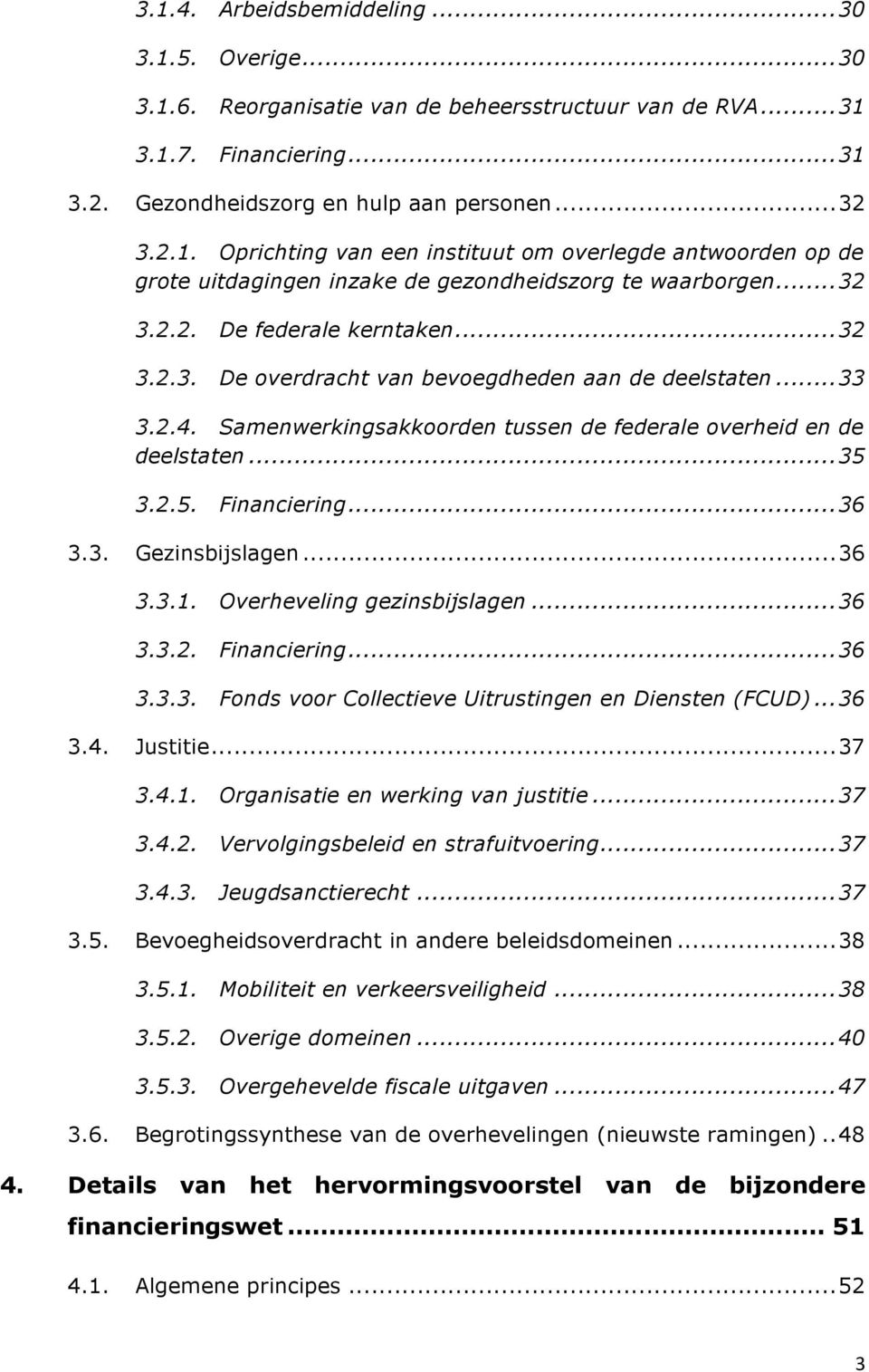 ..36 3.3. Gezinsbijslagen...36 3.3.1. Overheveling gezinsbijslagen...36 3.3.2. Financiering...36 3.3.3. Fonds voor Collectieve Uitrustingen en Diensten (FCUD)...36 3.4. Justitie...37 3.4.1. Organisatie en werking van justitie.