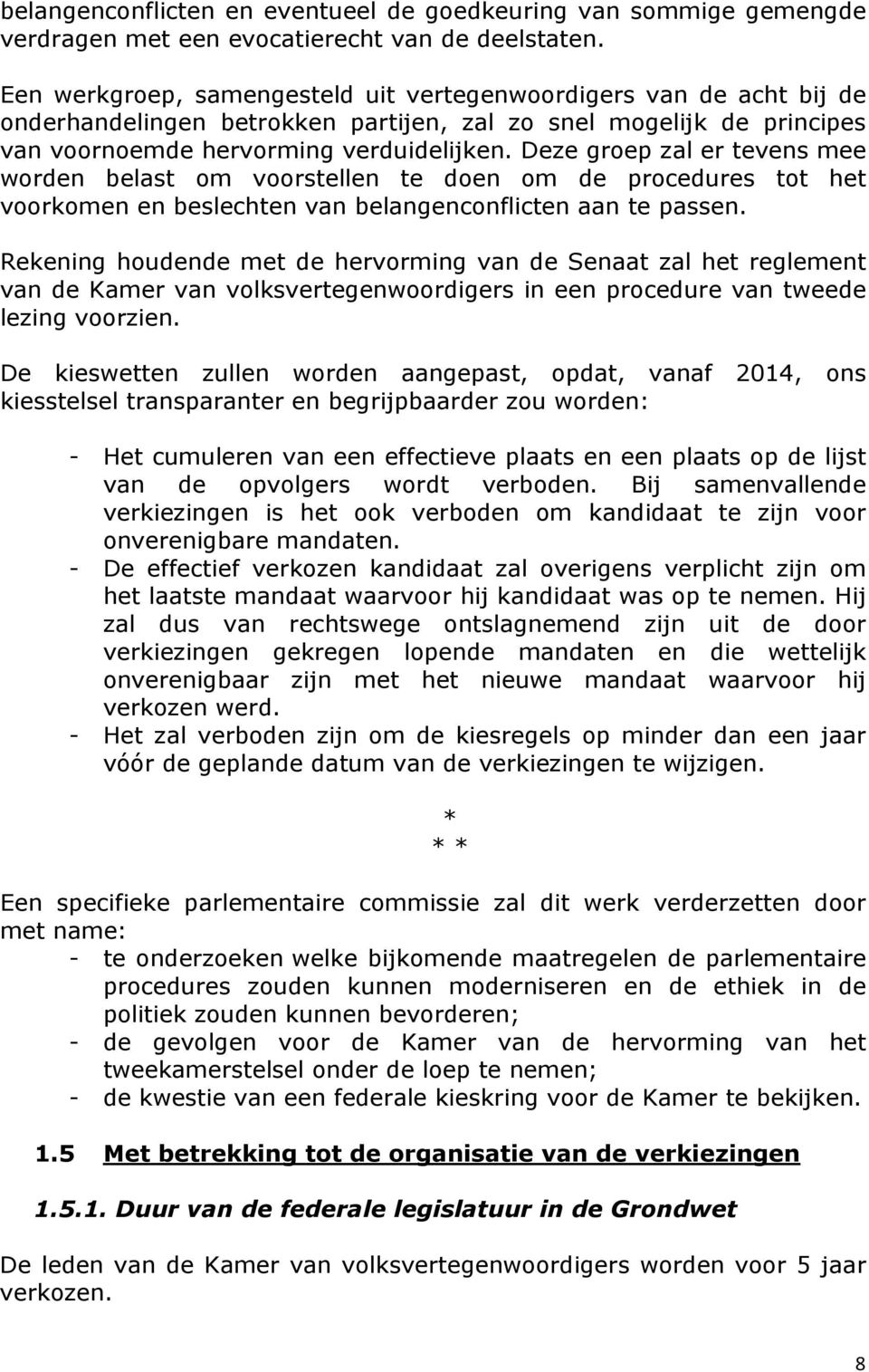 Deze groep zal er tevens mee worden belast om voorstellen te doen om de procedures tot het voorkomen en beslechten van belangenconflicten aan te passen.