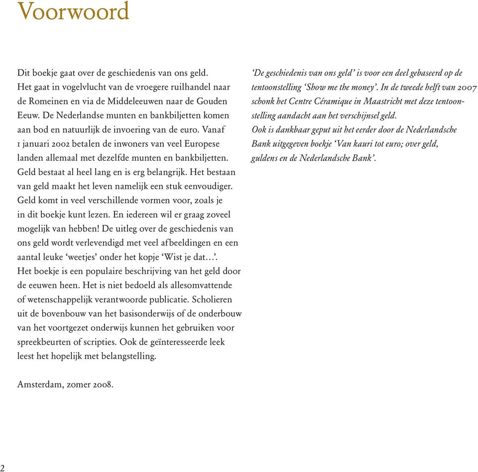 Vanaf 1 januari 2002 betalen de inwoners van veel Europese landen allemaal met dezelfde munten en bankbiljetten. Geld bestaat al heel lang en is erg belangrijk.