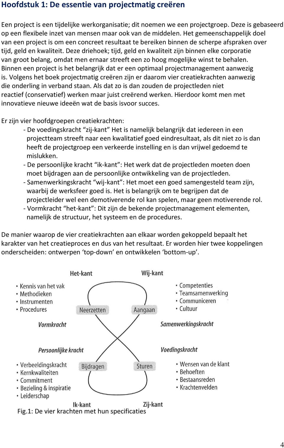 Het gemeenschappelijk doel van een project is om een concreet resultaat te bereiken binnen de scherpe afspraken over tijd, geld en kwaliteit.