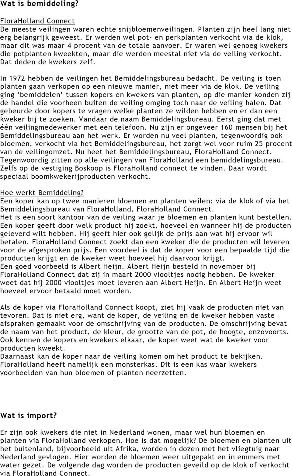 Er waren wel genoeg kwekers die potplanten kweekten, maar die werden meestal niet via de veiling verkocht. Dat deden de kwekers zelf. In 1972 hebben de veilingen het Bemiddelingsbureau bedacht.