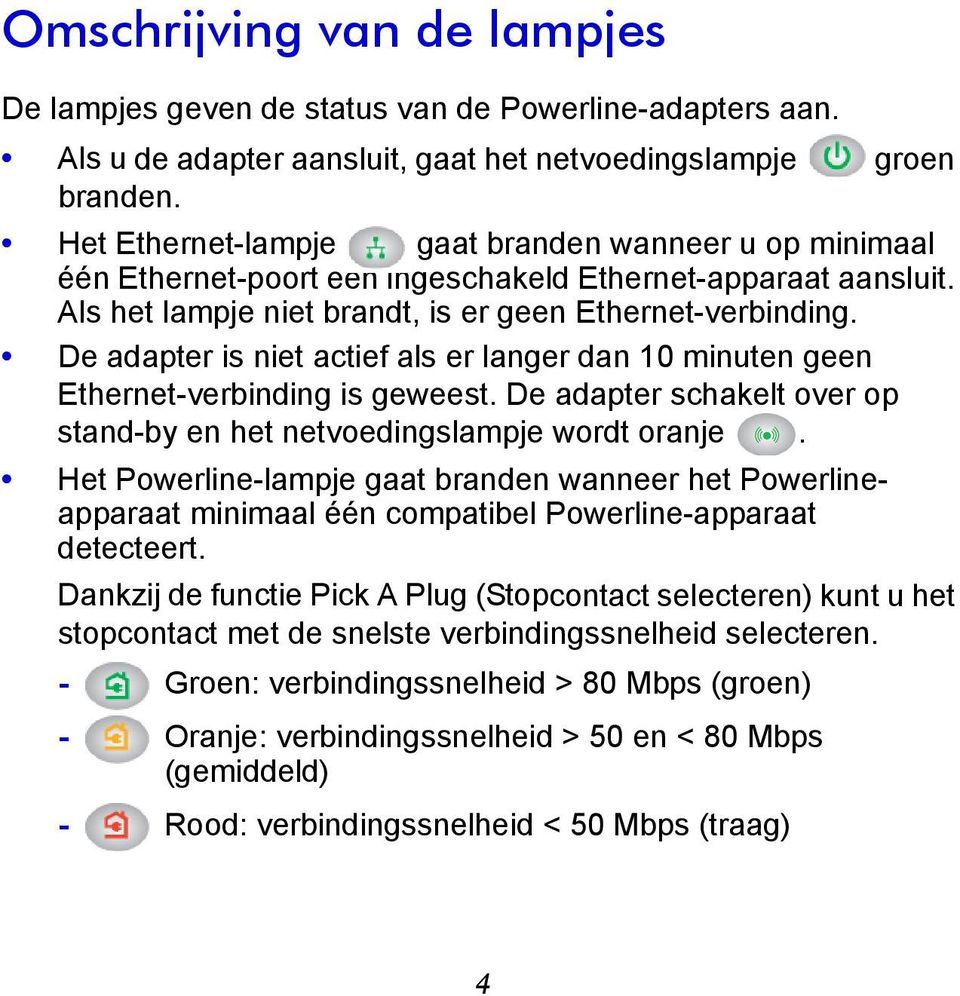 De adapter is niet actief als er langer dan 10 minuten geen Ethernet-verbinding is geweest. De adapter schakelt over op stand-by en het netvoedingslampje wordt oranje.