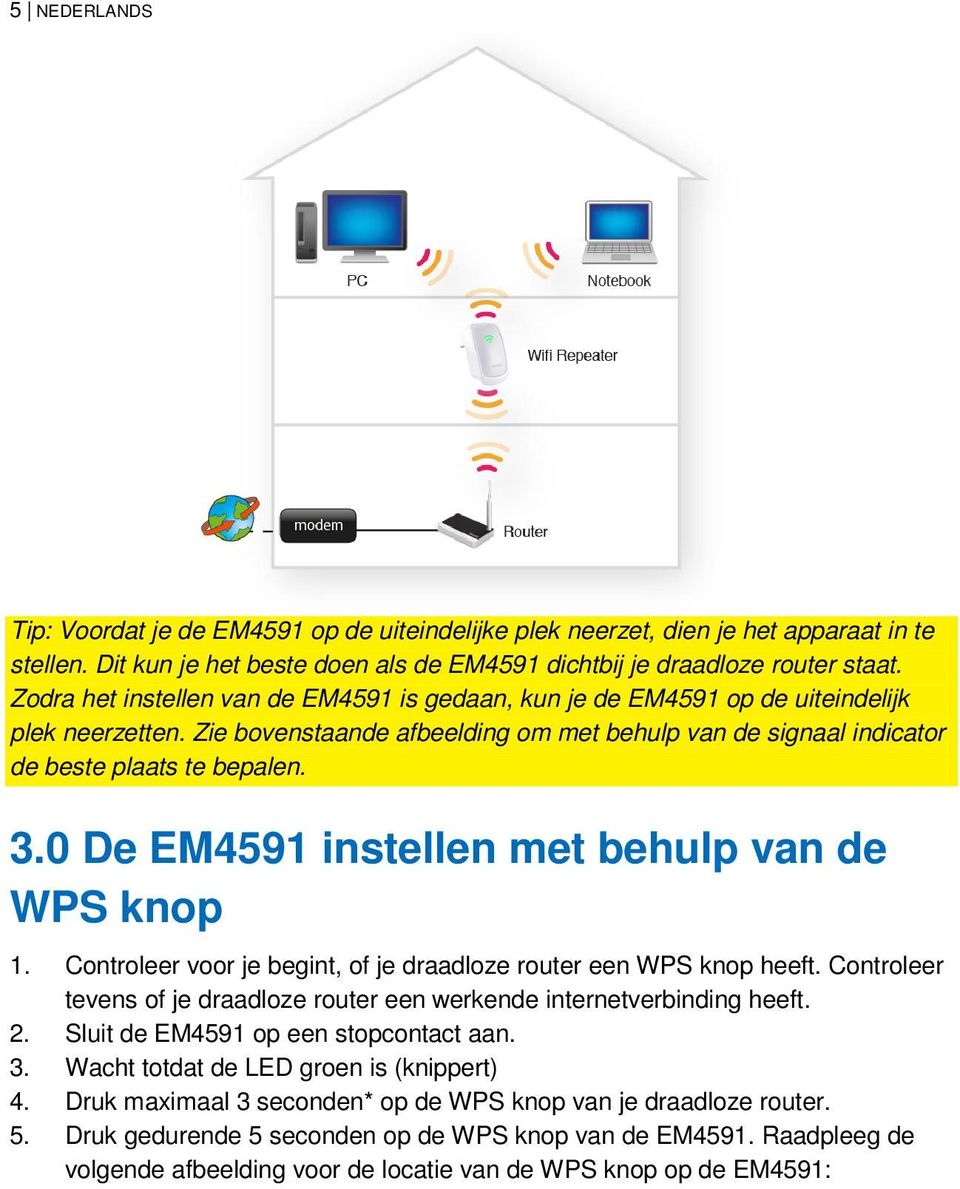 0 De EM4591 instellen met behulp van de WPS knop 1. Controleer voor je begint, of je draadloze router een WPS knop heeft.