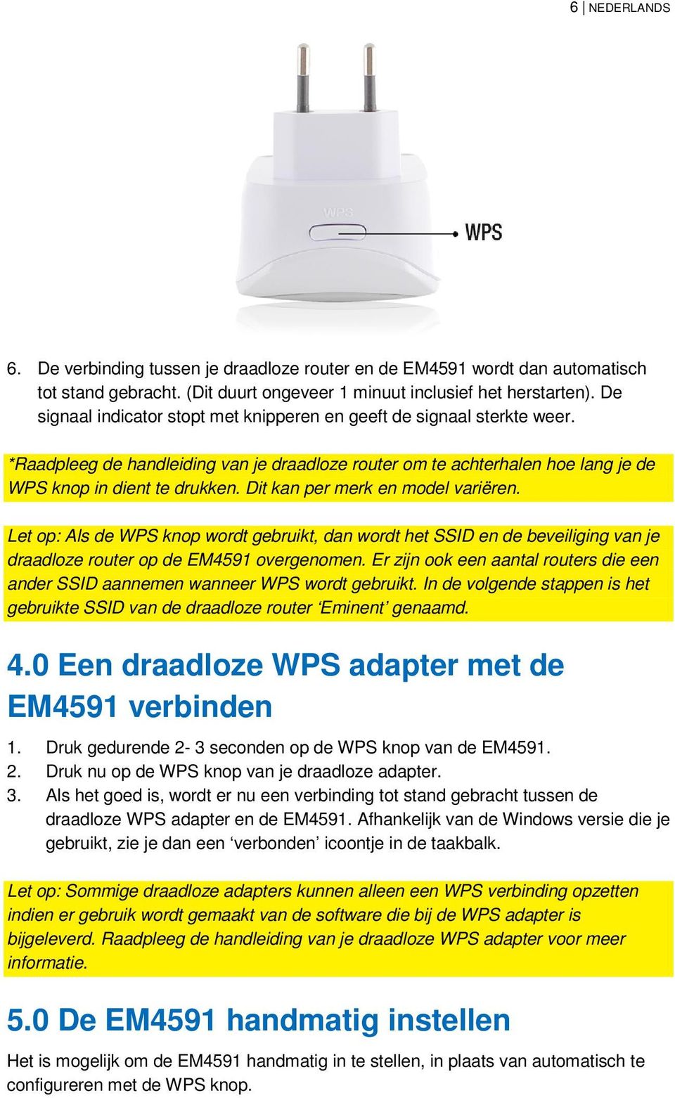 Dit kan per merk en model variëren. Let op: Als de WPS knop wordt gebruikt, dan wordt het SSID en de beveiliging van je draadloze router op de EM4591 overgenomen.