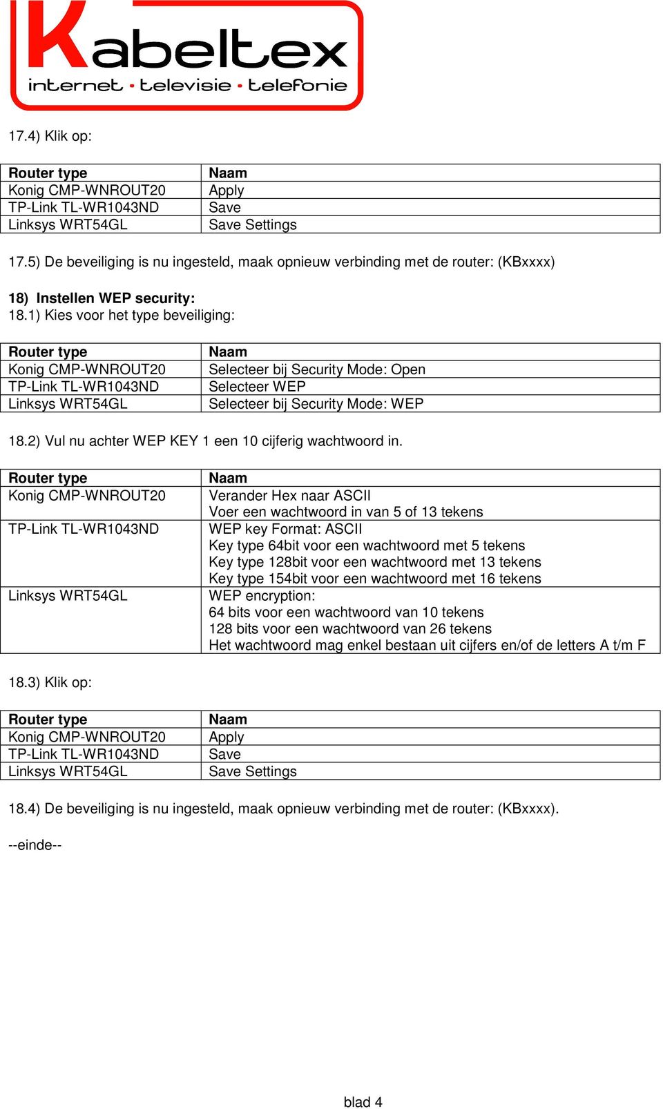 Verander Hex naar ASCII Voer een wachtwoord in van 5 of 13 tekens WEP key Format: ASCII Key type 64bit voor een wachtwoord met 5 tekens Key type 128bit voor een wachtwoord met 13 tekens Key type