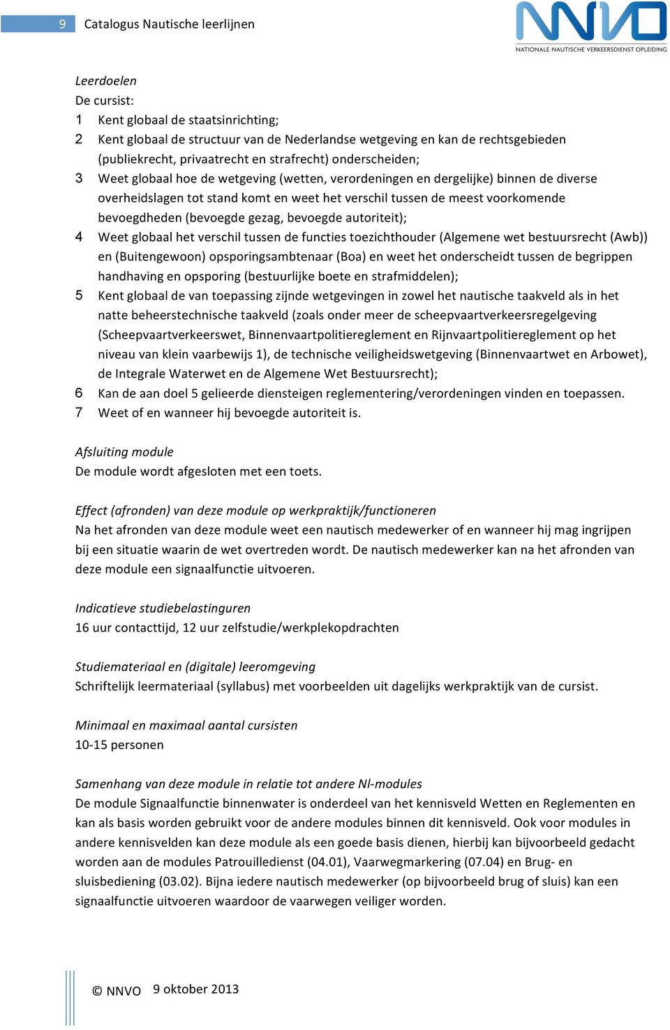 voorkomende bevoegdheden (bevoegde gezag, bevoegde autoriteit); 4 Weet globaal het verschil tussen de functies toezichthouder (Algemene wet bestuursrecht (Awb)) en (Buitengewoon) opsporingsambtenaar