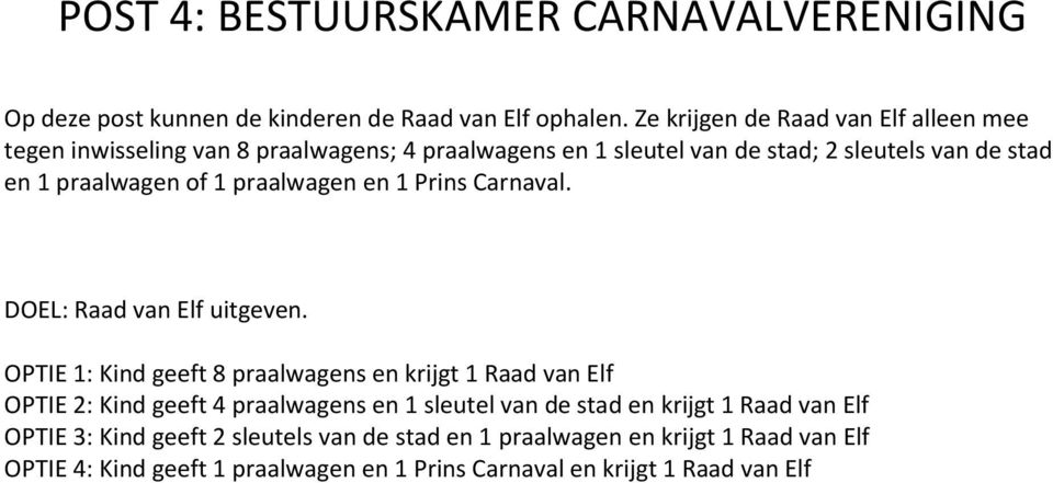 of 1 praalwagen en 1 Prins Carnaval. DOEL: Raad van Elf uitgeven.