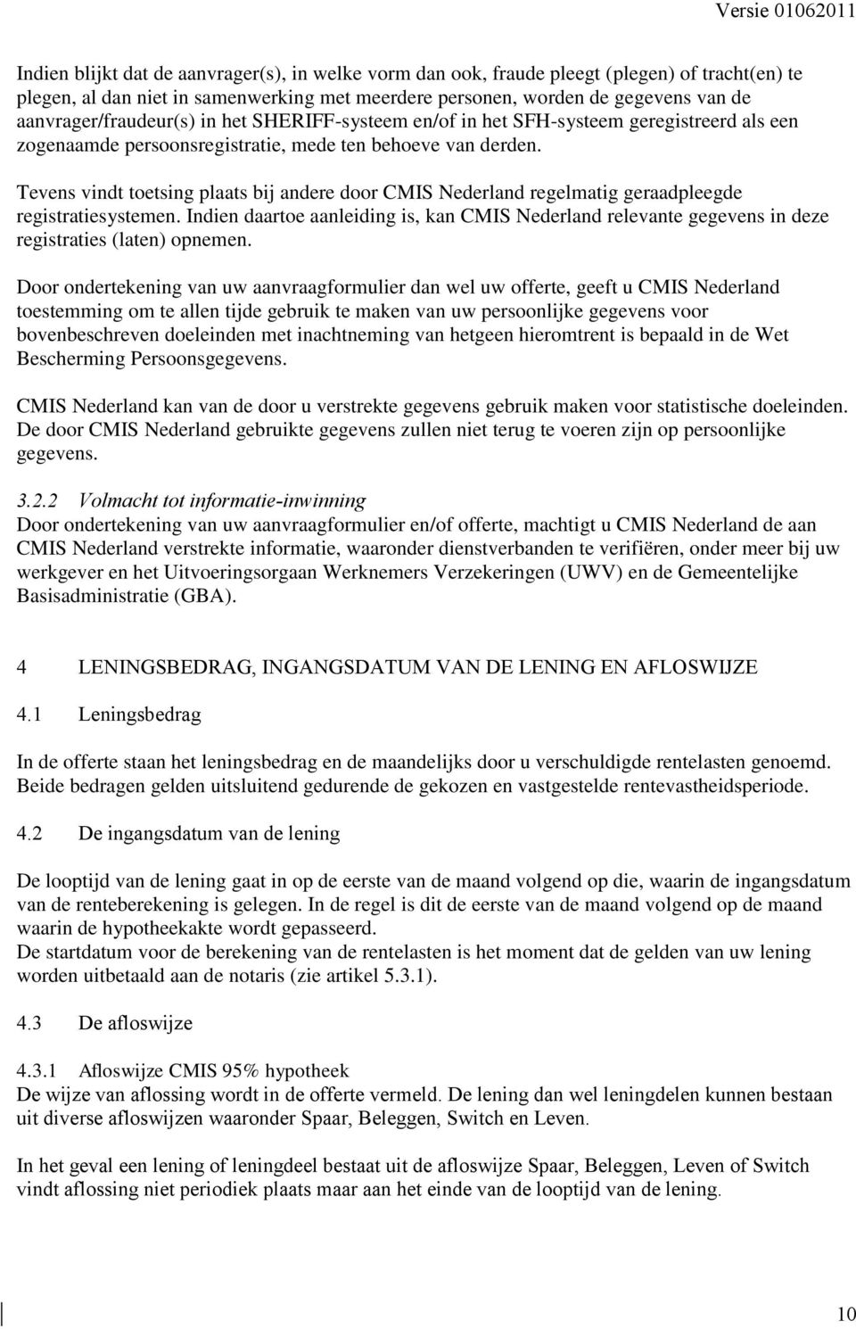 Tevens vindt toetsing plaats bij andere door CMIS Nederland regelmatig geraadpleegde registratiesystemen.