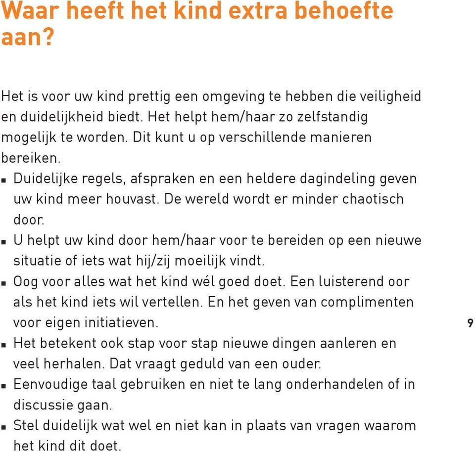 U helpt uw kind door hem/haar voor te bereiden op een nieuwe situatie of iets wat hij/zij moeilijk vindt. Oog voor alles wat het kind wél goed doet. Een luisterend oor als het kind iets wil vertellen.