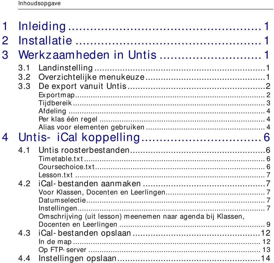 .. 6 Timetable.txt... 6 Coursechoice.txt... 6 Lesson.txt... 7 4.2 ical-bestanden aanmaken... 7 Voor Klassen, Docenten en Leerlingen.... 7 Datumselectie... 7 Instellingen.