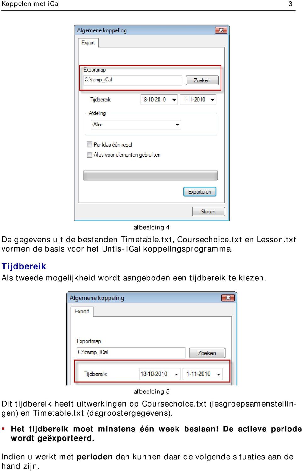 Tijdbereik Als tweede mogelijkheid wordt aangeboden een tijdbereik te kiezen.