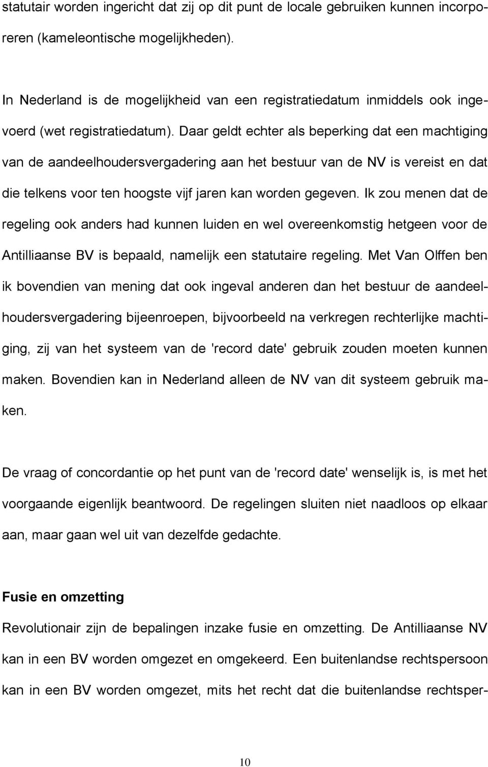 Daar geldt echter als beperking dat een machtiging van de aandeelhoudersvergadering aan het bestuur van de NV is vereist en dat die telkens voor ten hoogste vijf jaren kan worden gegeven.