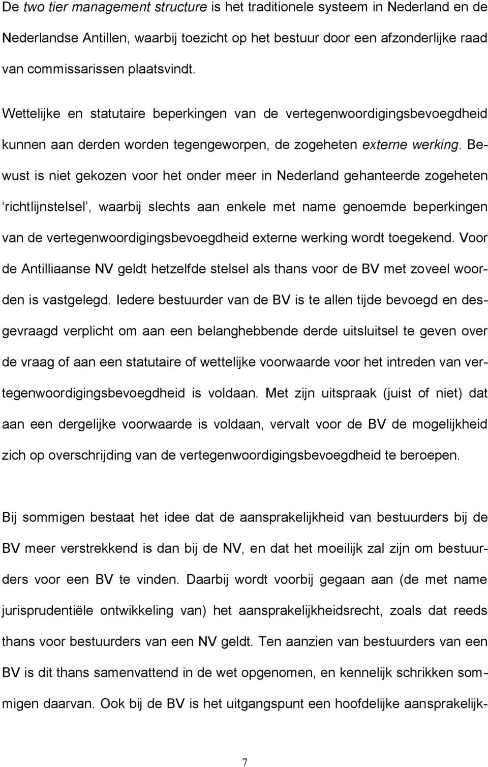 Bewust is niet gekozen voor het onder meer in Nederland gehanteerde zogeheten richtlijnstelsel, waarbij slechts aan enkele met name genoemde beperkingen van de vertegenwoordigingsbevoegdheid externe