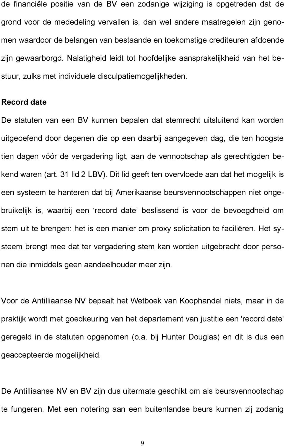 Record date De statuten van een BV kunnen bepalen dat stemrecht uitsluitend kan worden uitgeoefend door degenen die op een daarbij aangegeven dag, die ten hoogste tien dagen vóór de vergadering ligt,