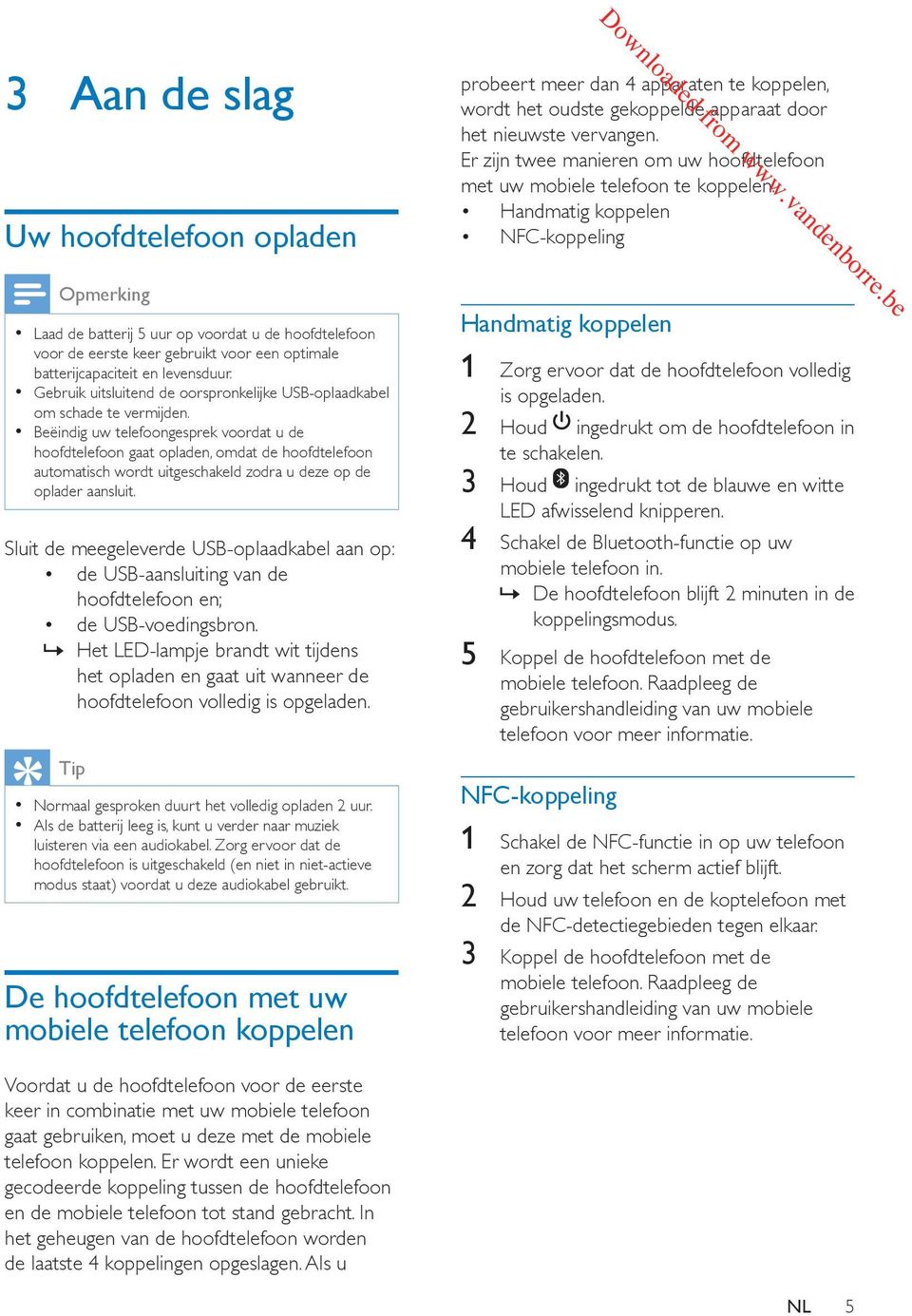 Beëindig uw telefoongesprek voordat u de hoofdtelefoon gaat opladen, omdat de hoofdtelefoon automatisch wordt uitgeschakeld zodra u deze op de oplader aansluit.