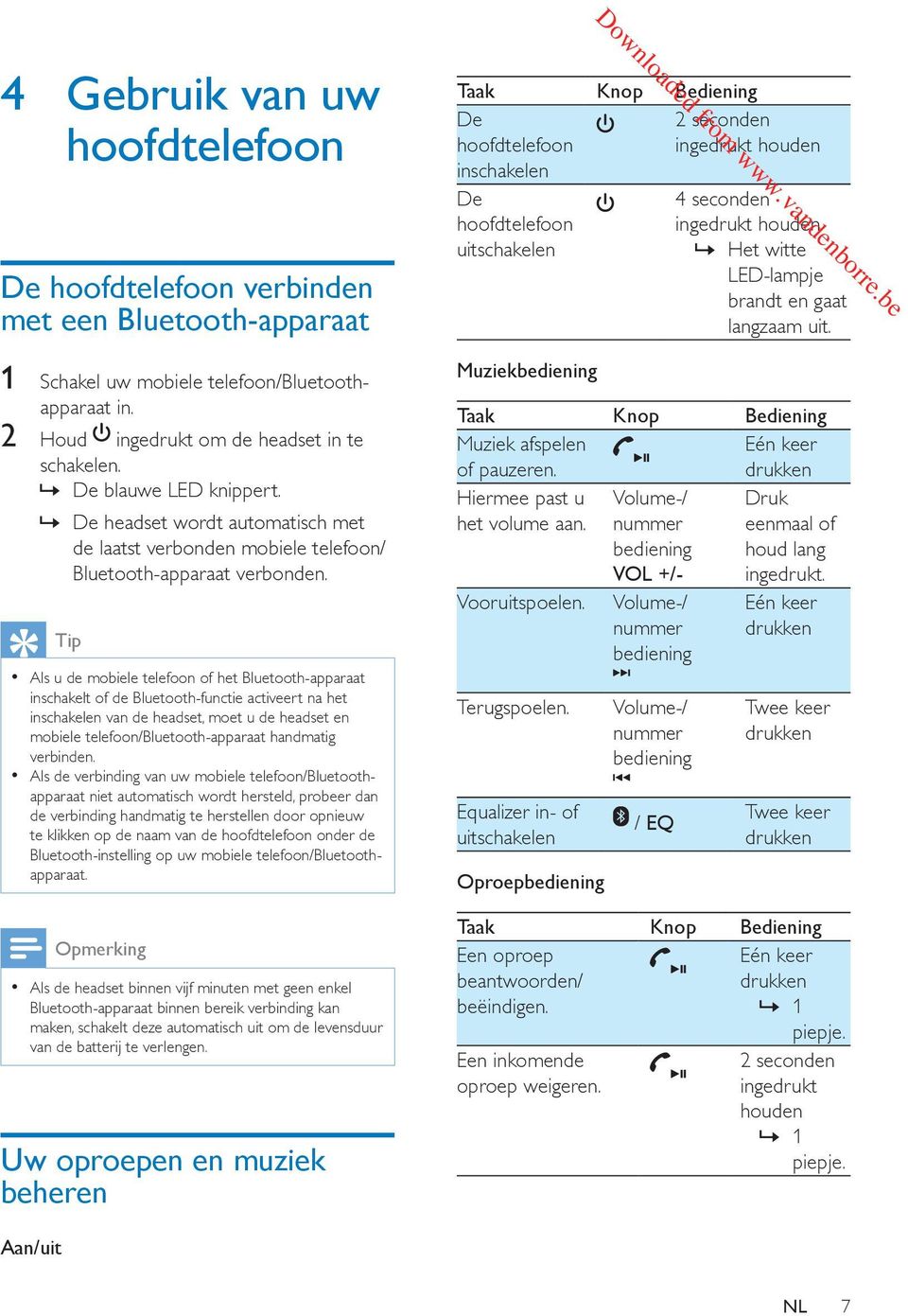 Tip Als u de mobiele telefoon of het Bluetooth-apparaat inschakelt of de Bluetooth-functie activeert na het inschakelen van de headset, moet u de headset en mobiele telefoon/bluetooth-apparaat